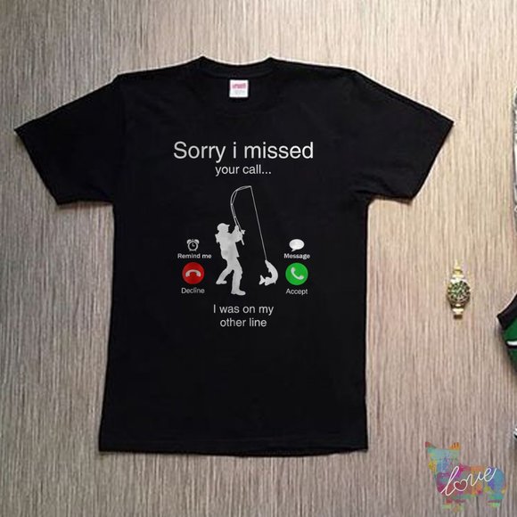Sorry I Missed Your Call Was On Other Line Shirt Men Fishing - Picture 1 of 1